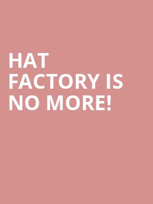 Hat Factory is no more